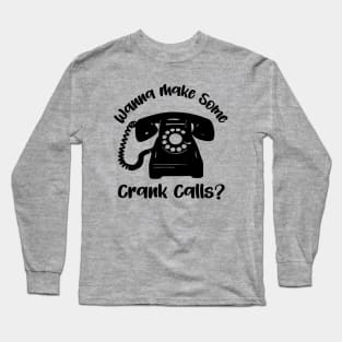 Wanna Make Some Crank Calls? Long Sleeve T-Shirt